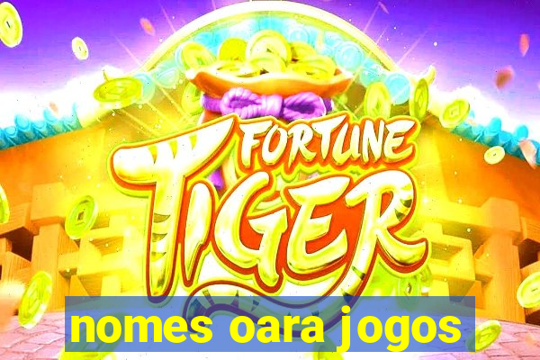 nomes oara jogos